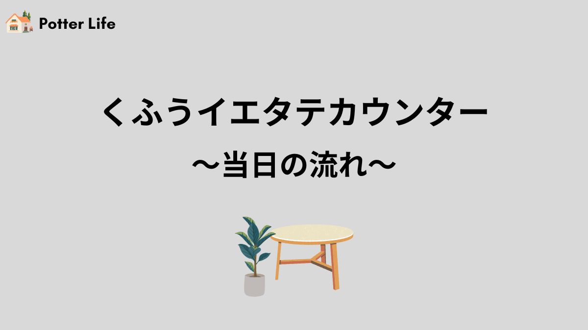 くふうイエタテカウンターの当日の流れ